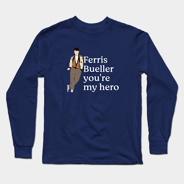 Ferris Bueller you're my hero. Long Sleeve T-Shirt by BodinStreet